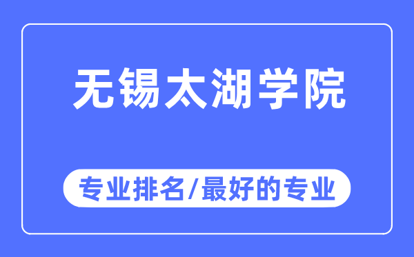 無錫太湖學院專業排名,無錫太湖學院最好的專業有哪些