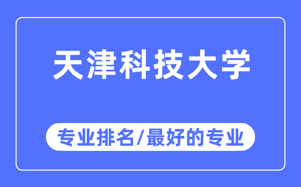 天津科技大學(xué)專業(yè)排名,天津科技大學(xué)最好的專業(yè)有哪些