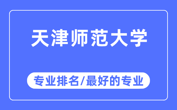 天津師范大學專業排名,天津師范大學最好的專業有哪些