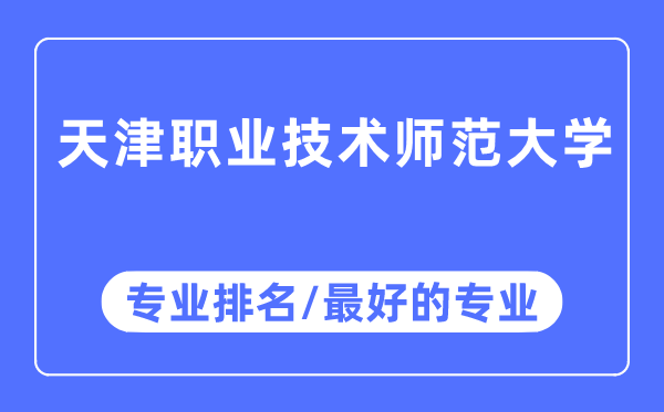 天津職業技術師范大學專業排名,天津職業技術師范大學最好的專業有哪些