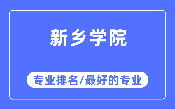 新鄉(xiāng)學(xué)院專業(yè)排名,新鄉(xiāng)學(xué)院最好的專業(yè)有哪些