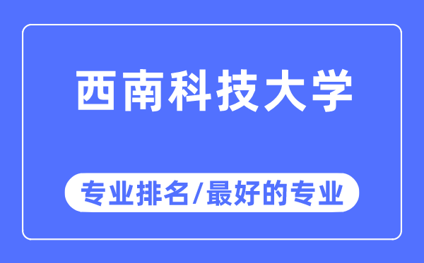 西南科技大學(xué)專業(yè)排名,西南科技大學(xué)最好的專業(yè)有哪些