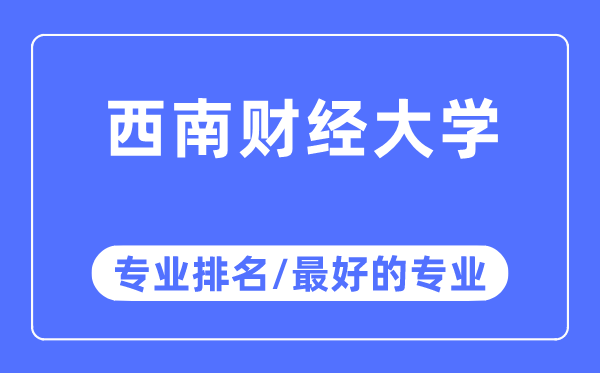 西南財經大學專業排名,西南財經大學最好的專業有哪些