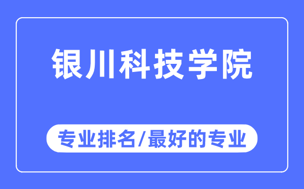 銀川科技學(xué)院專業(yè)排名,銀川科技學(xué)院最好的專業(yè)有哪些