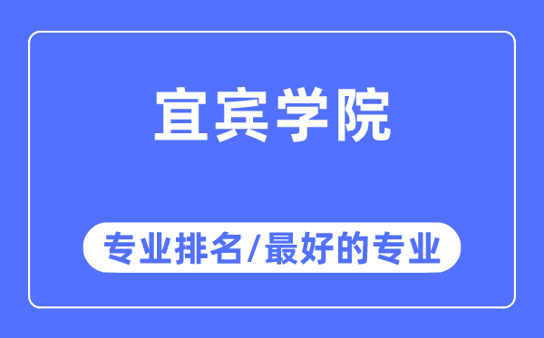 宜賓學(xué)院專業(yè)排名,宜賓學(xué)院最好的專業(yè)有哪些
