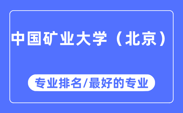 中國(guó)礦業(yè)大學(xué)（北京）專(zhuān)業(yè)排名,中國(guó)礦業(yè)大學(xué)（北京）最好的專(zhuān)業(yè)有哪些