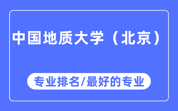 中國地質大學（北京）專業排名,中國地質大學（北京）最好的專業有哪些