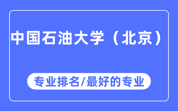 中國石油大學（北京）專業(yè)排名,中國石油大學（北京）最好的專業(yè)有哪些