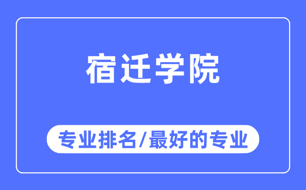 宿遷學院專業(yè)排名,宿遷學院最好的專業(yè)有哪些