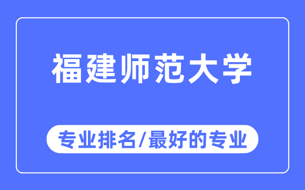 福建師范大學專業排名,福建師范大學最好的專業有哪些