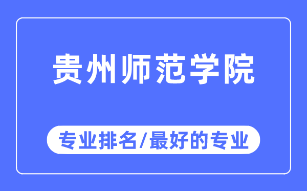 貴州師范學院專業(yè)排名,貴州師范學院最好的專業(yè)有哪些