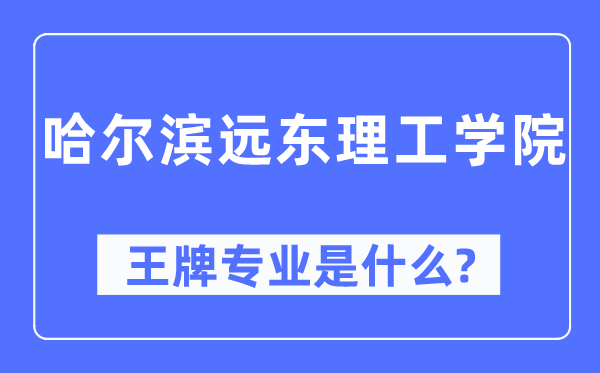 哈爾濱遠東理工學院王牌專業是什么,有哪些專業比較好？