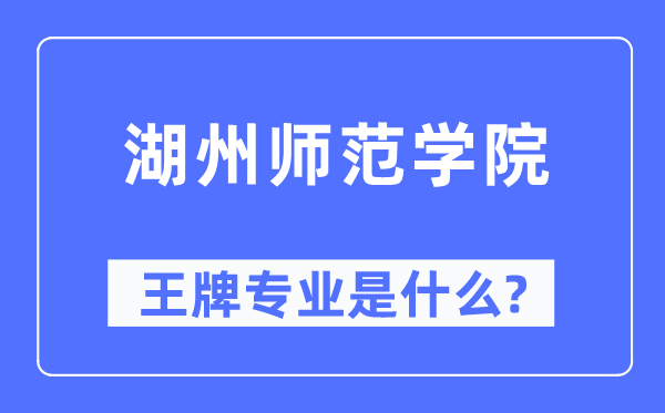 湖州師范學院王牌專業(yè)是什么,有哪些專業(yè)比較好？