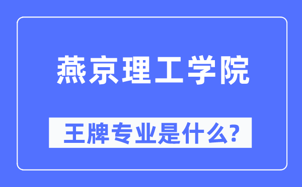 燕京理工學院王牌專業是什么,有哪些專業比較好？