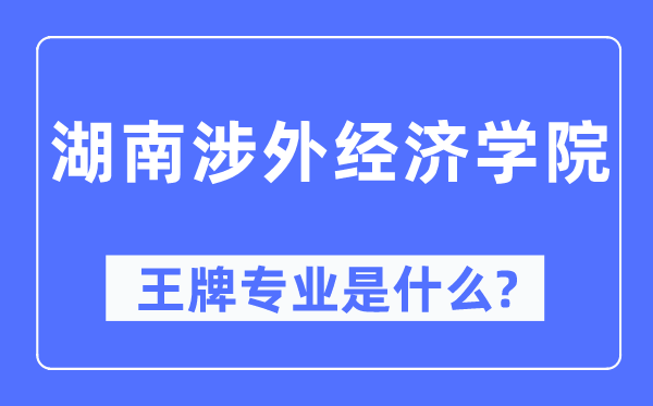 湖南涉外經(jīng)濟(jì)學(xué)院王牌專(zhuān)業(yè)是什么,有哪些專(zhuān)業(yè)比較好？