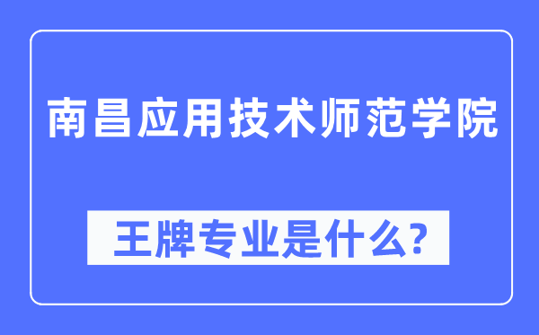 南昌應用技術師范學院王牌專業是什么,有哪些專業比較好？