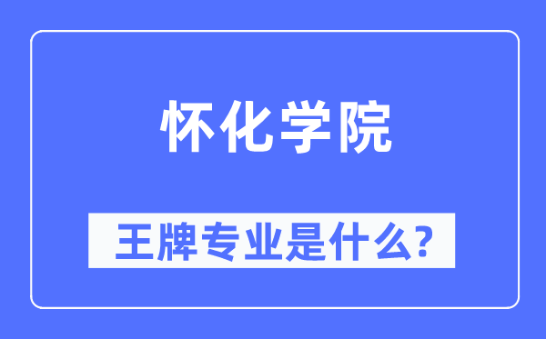 懷化學(xué)院王牌專(zhuān)業(yè)是什么,有哪些專(zhuān)業(yè)比較好？