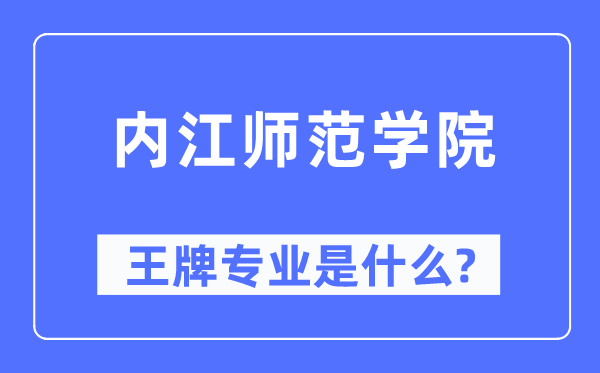 內(nèi)江師范學(xué)院王牌專業(yè)是什么,有哪些專業(yè)比較好？