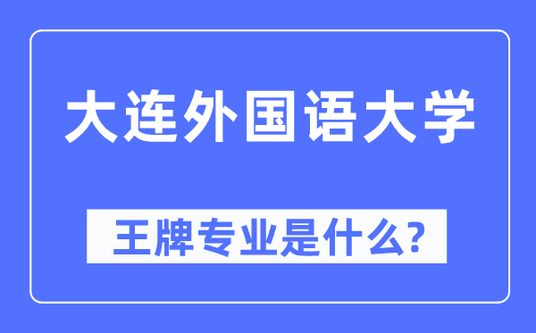 大連外國語大學王牌專業是什么,有哪些專業比較好？