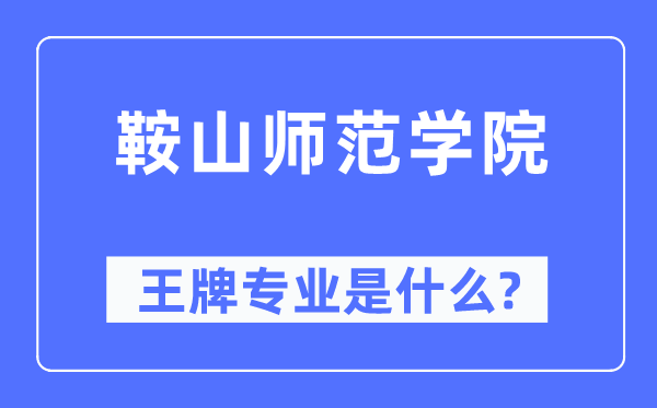 鞍山師范學院王牌專業是什么,有哪些專業比較好？