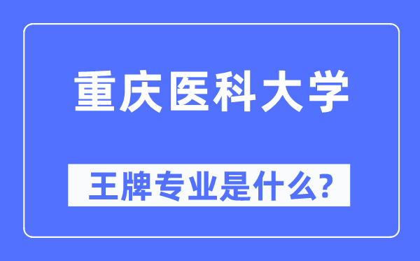 重慶醫(yī)科大學(xué)王牌專業(yè)是什么,有哪些專業(yè)比較好？