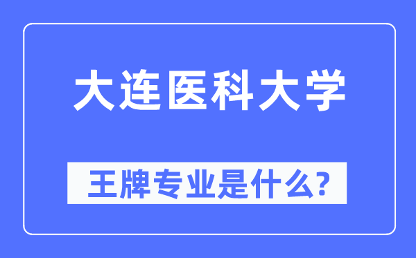 大連醫科大學王牌專業是什么,有哪些專業比較好？
