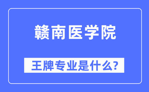 贛南醫學院王牌專業是什么,有哪些專業比較好？