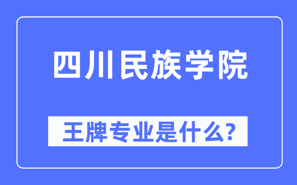 四川民族學(xué)院王牌專業(yè)是什么,有哪些專業(yè)比較好？