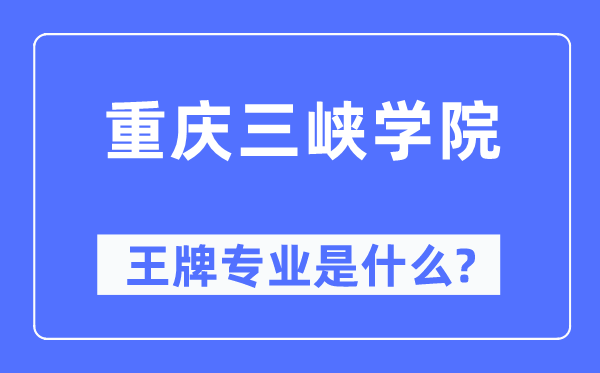 重慶三峽學院王牌專業是什么,有哪些專業比較好？