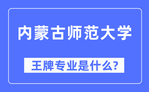 內蒙古師范大學王牌專業是什么,有哪些專業比較好？