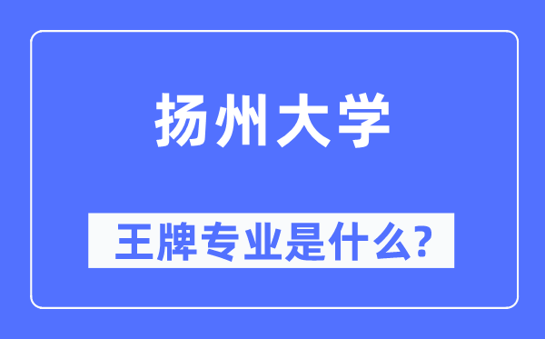 揚州大學王牌專業是什么,有哪些專業比較好？