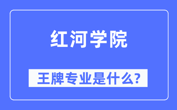 紅河學院王牌專業是什么,有哪些專業比較好？