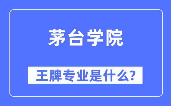 茅臺學院王牌專業是什么,有哪些專業比較好？