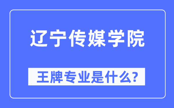遼寧傳媒學院王牌專業是什么,有哪些專業比較好？