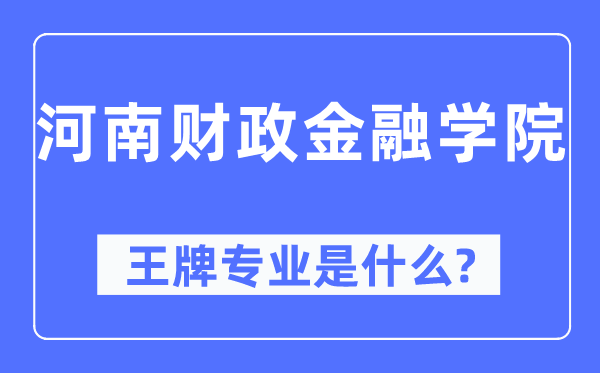 河南財政金融學院王牌專業是什么,有哪些專業比較好？