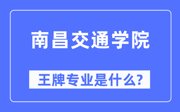 南昌交通學(xué)院王牌專業(yè)是什么,有哪些專業(yè)比較好？
