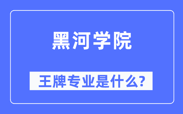黑河學院王牌專業是什么,有哪些專業比較好？