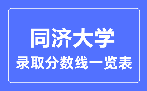 2023年高考多少分能上同濟(jì)大學(xué)？附各省錄取分?jǐn)?shù)線