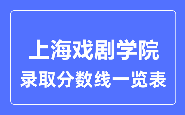2023年高考多少分能上上海戲劇學(xué)院？附各省錄取分?jǐn)?shù)線