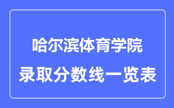 2023年高考多少分能上哈爾濱體育學(xué)院？附各省錄取分?jǐn)?shù)線