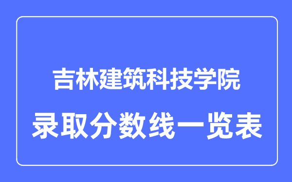 2023年高考多少分能上吉林建筑科技學院？附各省錄取分數線