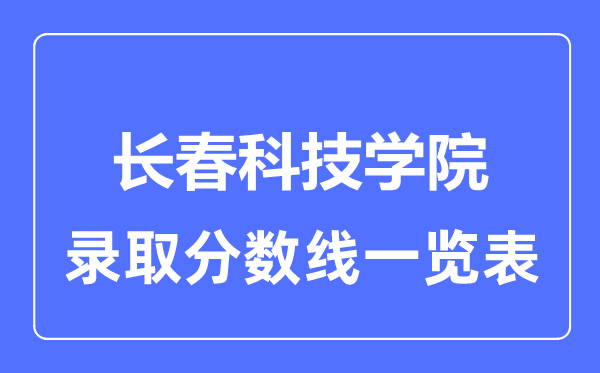 2023年高考多少分能上長春科技學院？附各省錄取分數線