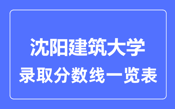 2023年高考多少分能上沈陽建筑大學(xué)？附各省錄取分?jǐn)?shù)線
