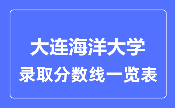 2023年高考多少分能上大連海洋大學(xué)？附各省錄取分數(shù)線