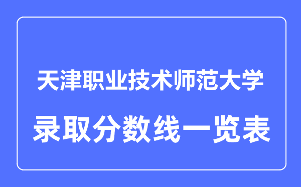 2023年高考多少分能上天津職業技術師范大學？附各省錄取分數線