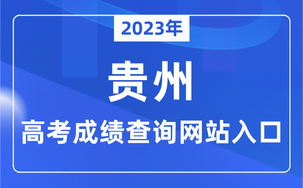 2023年貴州省高考成績查詢網站入口（https://zsksy.guizhou.gov.cn/）