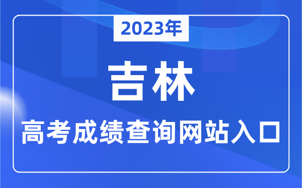 2023年吉林省高考成績查詢網站入口（http://www.jleea.edu.cn/）