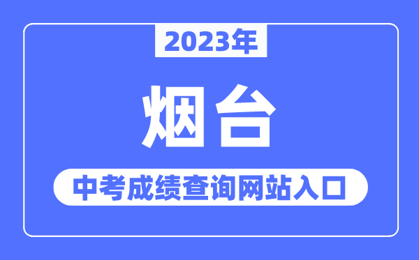 2023年煙臺中考成績查詢網站入口（http://jyj.yantai.gov.cn/）