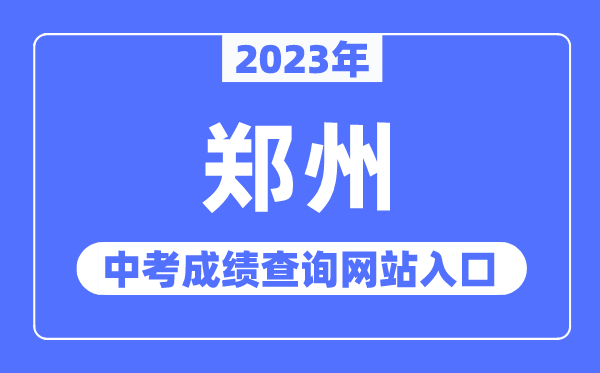2023年鄭州中考成績查詢網站入口（http://gzgl.jyt.henan.gov.cn/）