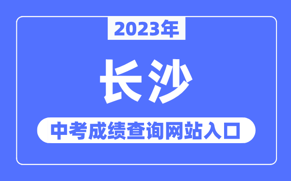 2023年長沙中考成績查詢網站入口（http://jyj.changsha.gov.cn/）